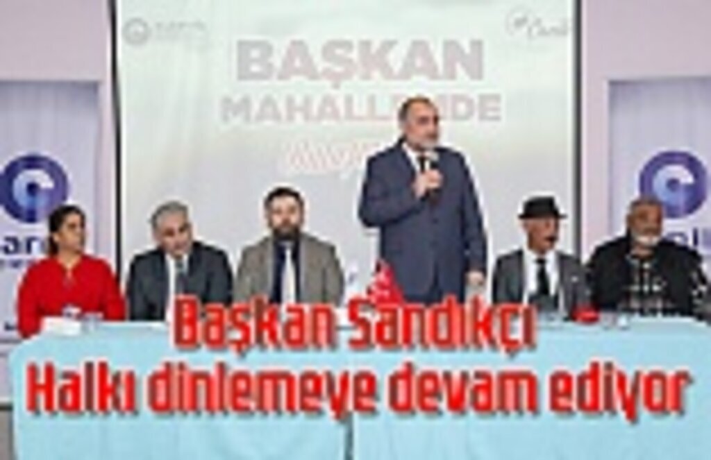 Başkan Sandıkçı Mahallelerde Halkı dinliyor
