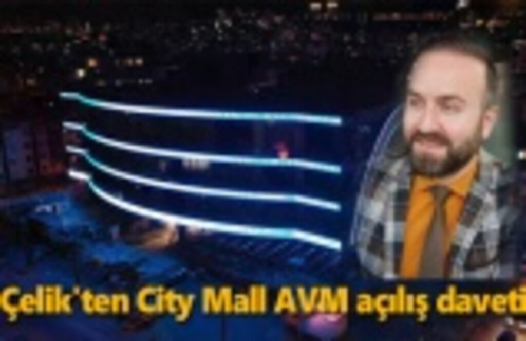 Çelik'ten City Mall AVM açılış daveti