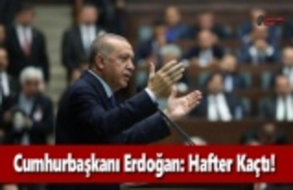 Cumhurbaşkanı Erdoğan: Hafter Kaçtı!