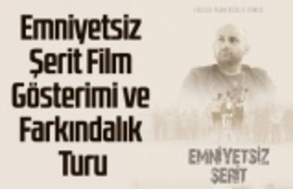 Emniyetsiz Şerit Film Gösterimi ve Farkındalık Turu