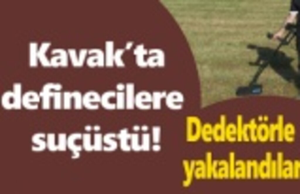 Kavak'ta definecilere suçüstü!