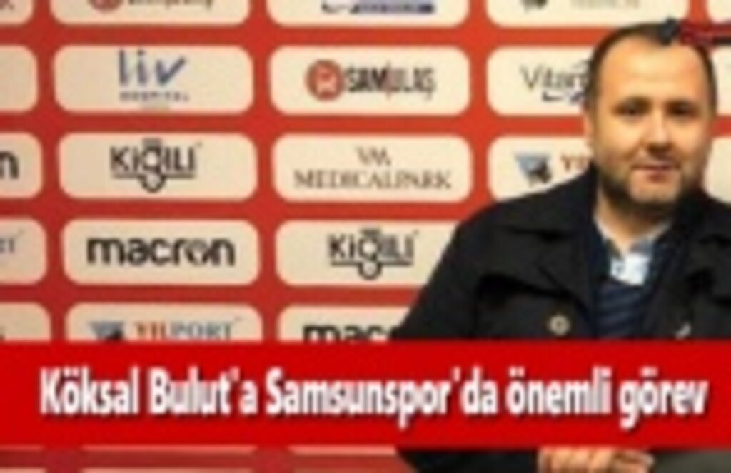 Köksal Bulut'a Samsunspor'da önemli görev