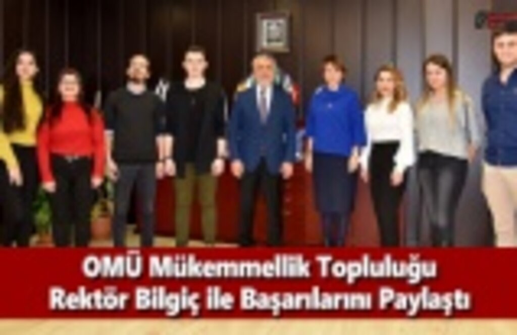 OMÜ Mükemmellik Topluluğu Rektör Bilgiç ile Başarılarını Paylaştı
