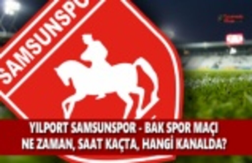 Samsunspor - BAK Spor Maçı Ne Zaman Saat Kaçta Hangi Kanalda