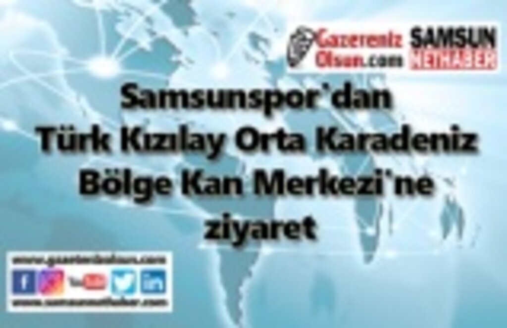 Samsunspor'dan Türk Kızılay Orta Karadeniz Bölge Kan Merkezi'ne ziyaret