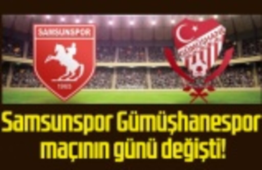 Samsunspor Gümüşhanespor maçının günü değişti!