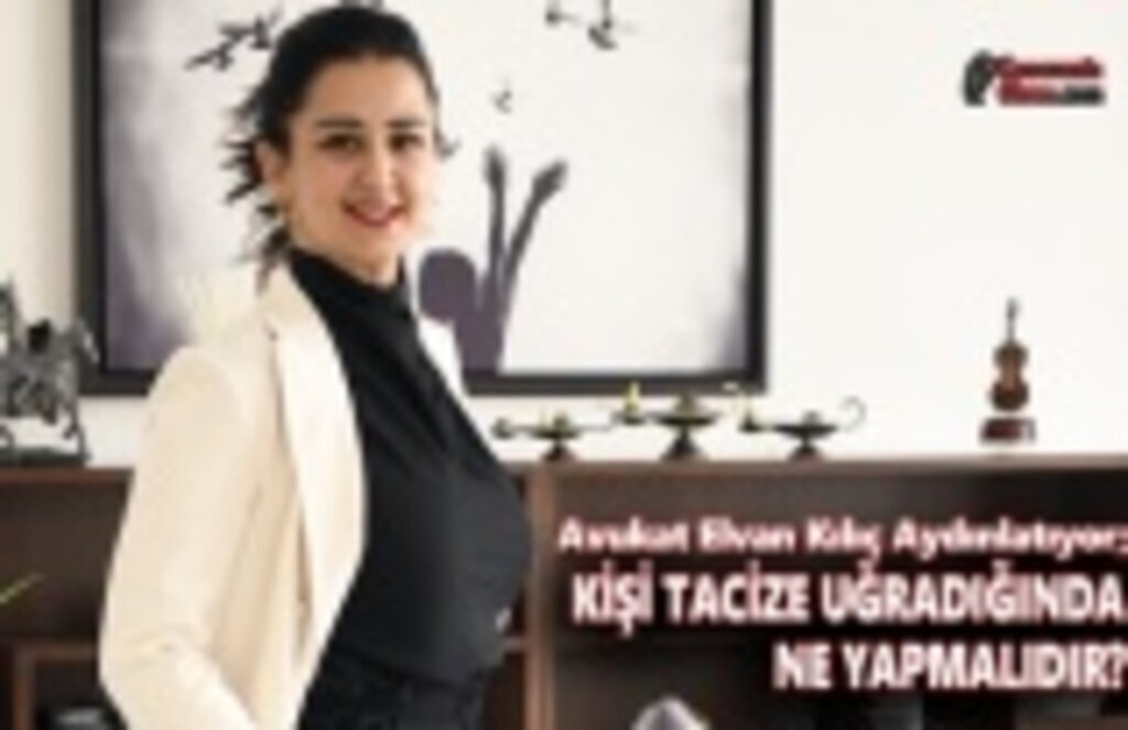 Avukat Elvan Kılıç Aydınlatıyor; Kişi Tacize Uğradığında Ne Yapmalı?