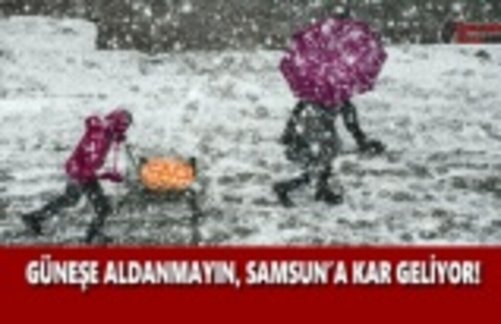 Güneşe Aldanmayın, Samsun'a Kar Geliyor