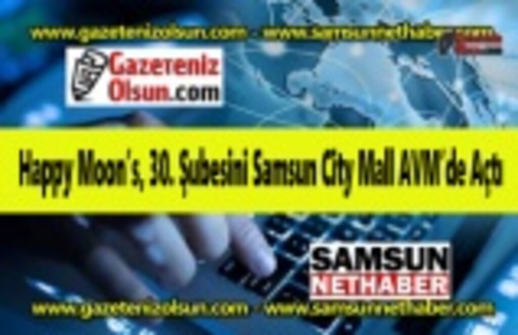 Happy Moon’s, 30. Şubesini Samsun City Mall AVM’de Açtı