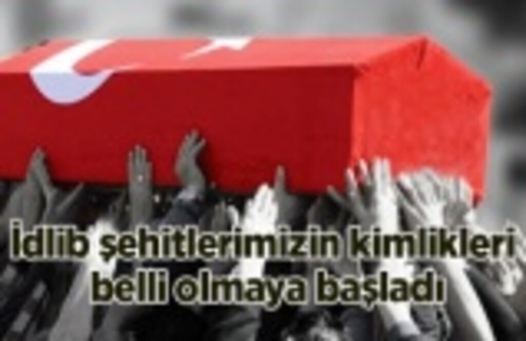 İdlib şehitlerimizin kimlikleri belli olmaya başladı