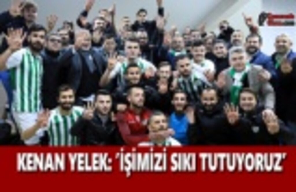 Kenan Yelek; İşimizi Sıkı Tutuyoruz