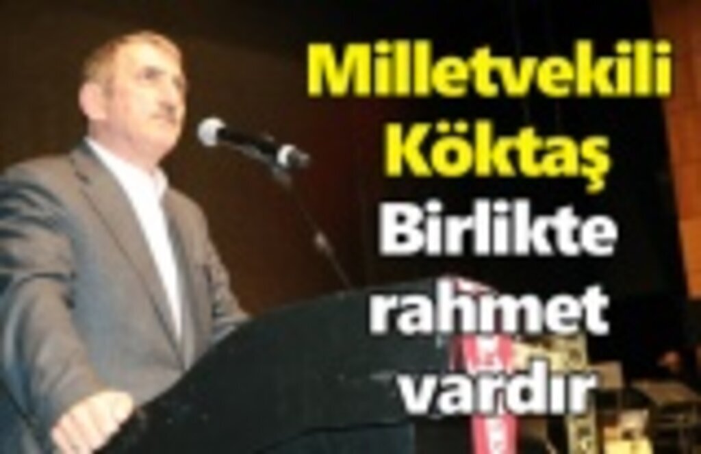 Milletvekili Köktaş: Birlikte rahmet vardır
