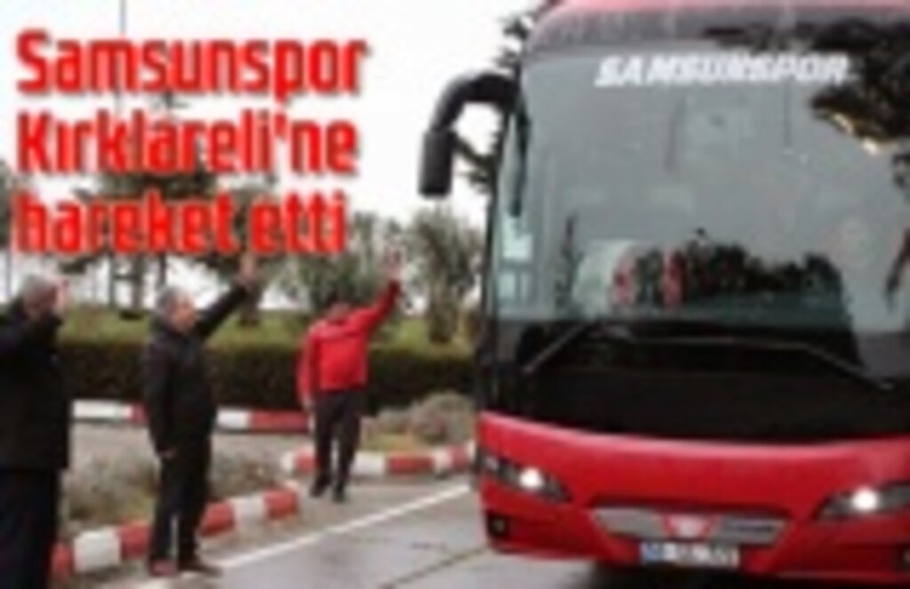 Samsunspor Kırklareli'ne hareket etti