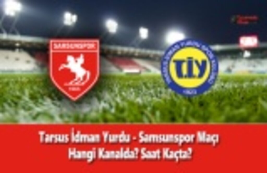 Tarsus İdman Yurdu - Samsunspor Maçı Ne Zaman Hangi Kanalda?
