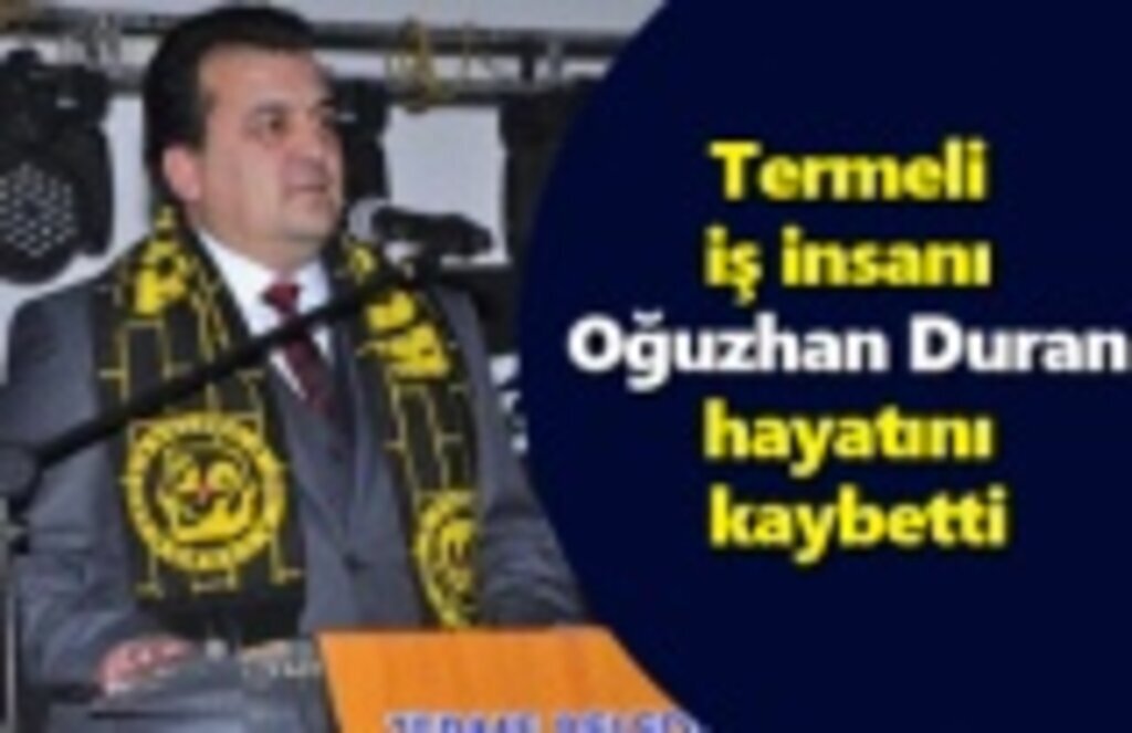 Termeli iş insanı Oğuzhan Duran hayatını kaybetti
