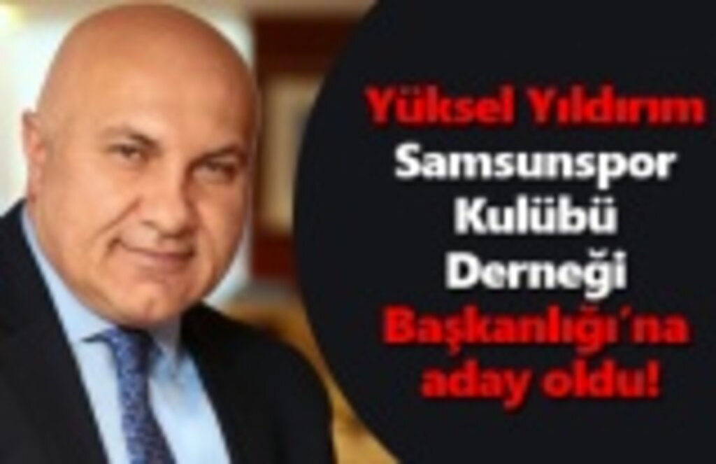 Yüksel Yıldırım Samsunspor Kulübü Derneği Başkanlığı’na aday oldu!