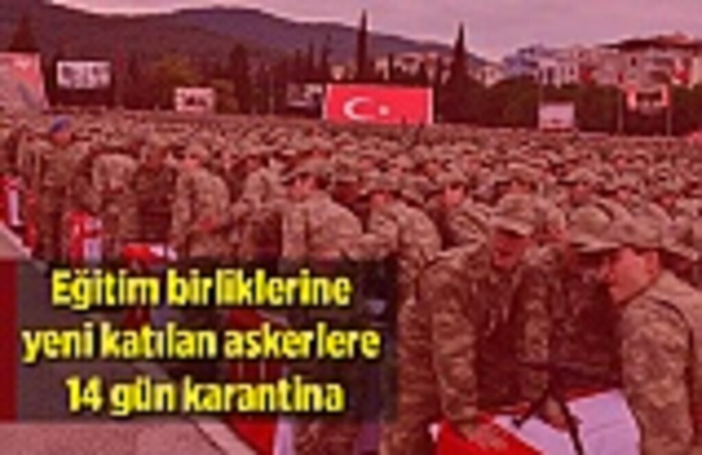 Acemi asker 14 gün karantinada kalacak!