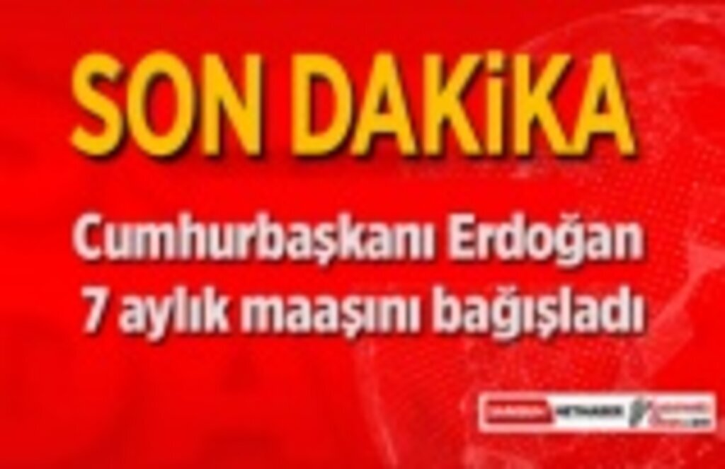 Cumhurbaşkanı Erdoğan 7 aylık maaşını bağışladı