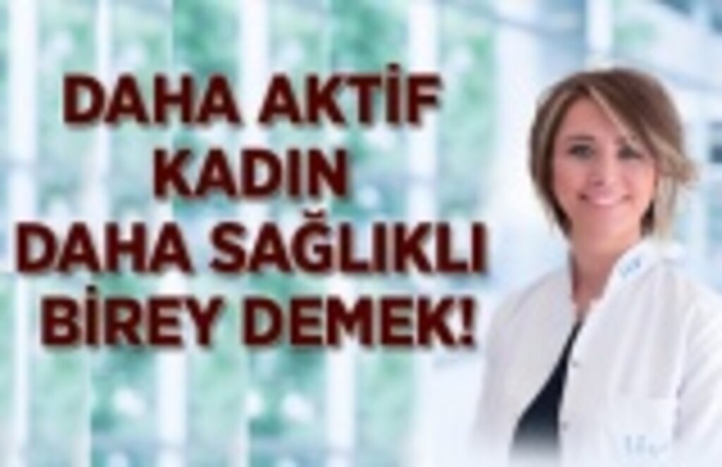 Daha aktif kadın sağlıklı birey demek!