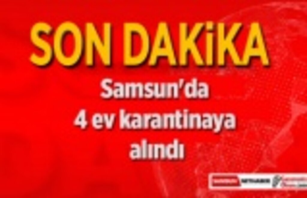 Samsun'da 4 ev karantinaya alındı - Samsun Haber
