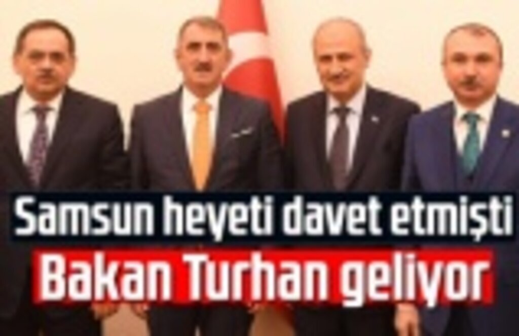 Samsun heyeti davet etmişti, Bakan Turhan geliyor