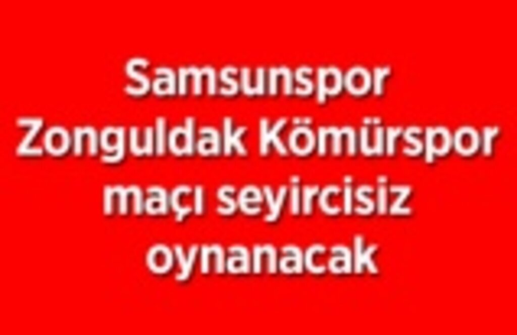 Samsunspor Zonguldak Kömürspor maçı seyircisiz mi oynanacak?