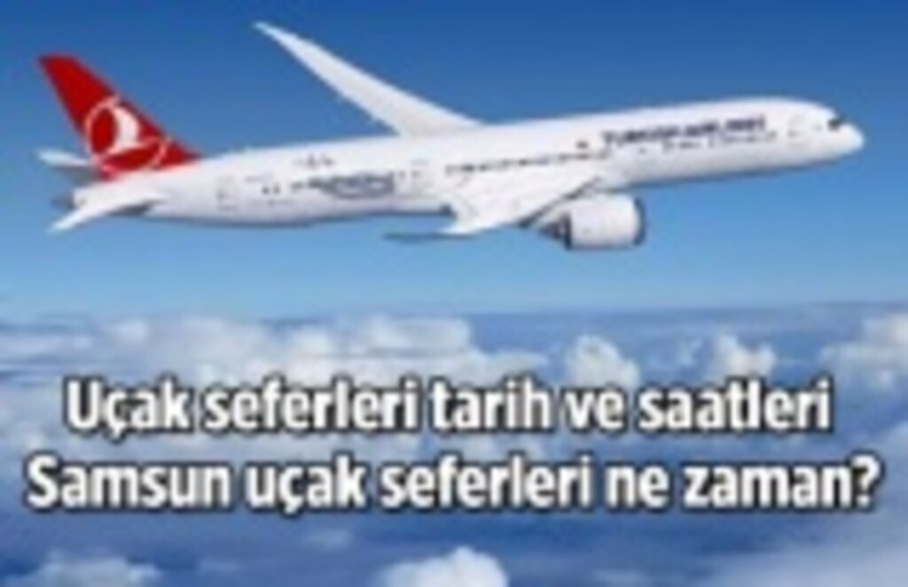 Uçak sefer tarih ve saatleri, Samsun uçak seferleri ne zaman?