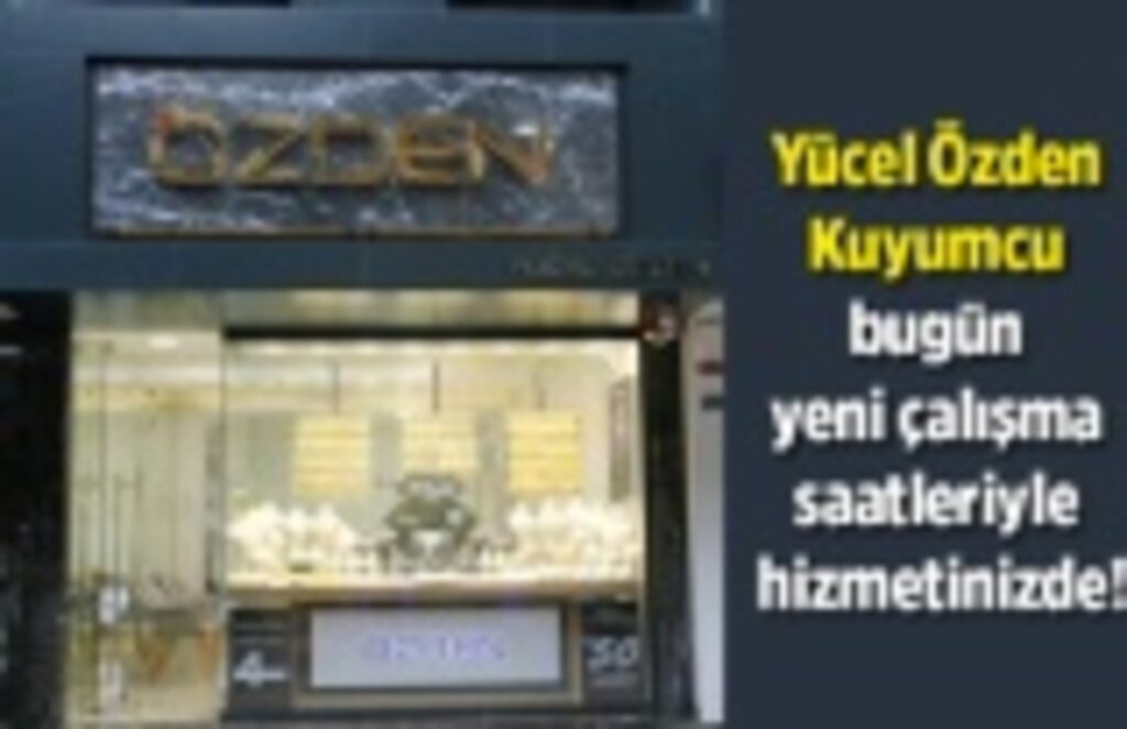 Yücel Özden Kuyumcu bugün yeni çalışma saatleriyle hizmetinizde!
