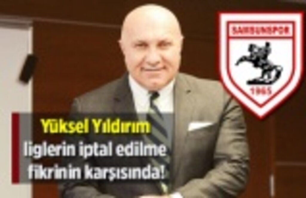 Yüksel Yıldırım liglerin iptal edilme fikrinin karşısında! Samsunspor Haberleri