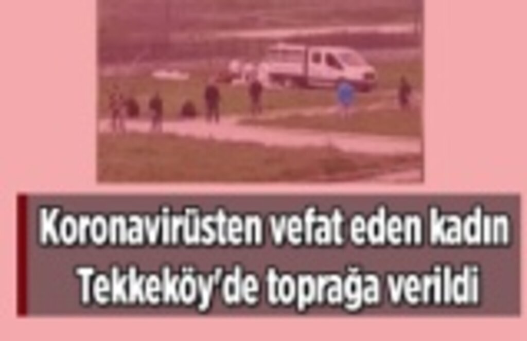 Koronavirüsten vefat eden kadın Tekkeköy'de toprağa verildi - Samsun Haber