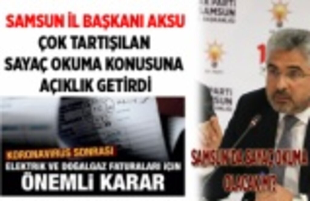 Samsun'da elektrik ve doğalgaz sayacı okunacak mı? İl Başkanı Aksu açıkladı