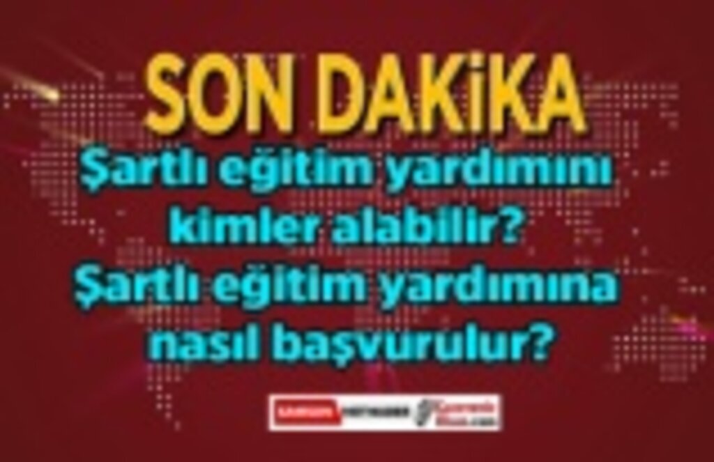 Şartlı eğitim yardımını kimler alabilir? Şartlı eğitim yardımına nasıl başvurulur?