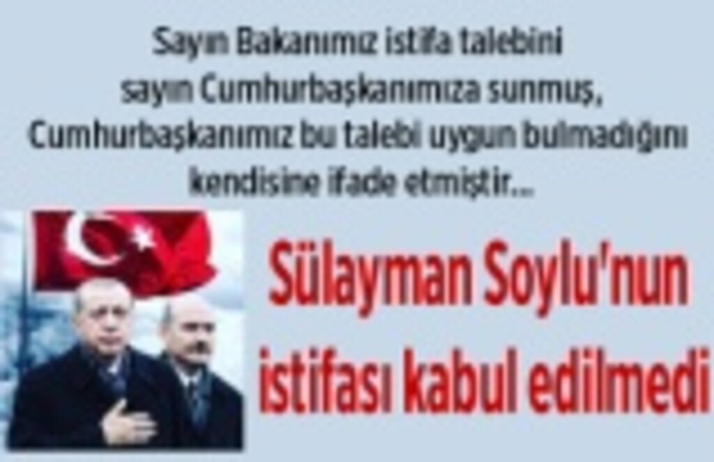 Sülayman Soylu'nun istifası kabul edilmedi