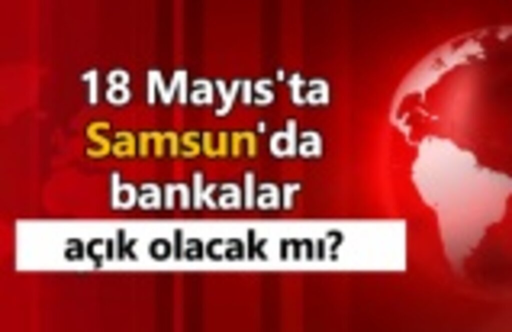 18 Mayıs'ta Samsun'da bankalar açık olacak mı? - Samsun Haber