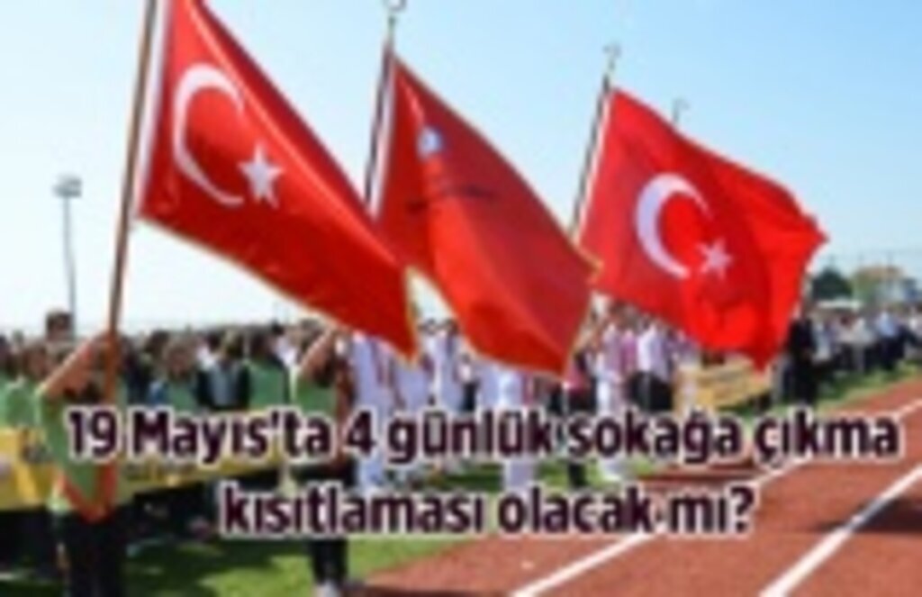 19 Mayıs'ta 4 günlük sokağa çıkma kısıtlaması olacak mı? - Güncel Haber