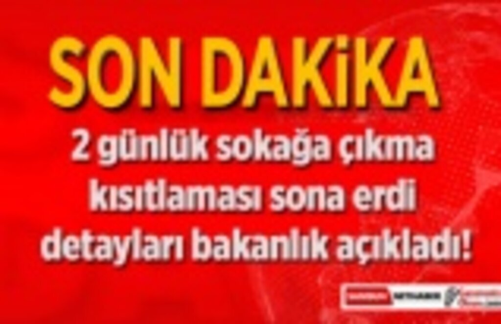 2 günlük sokağa çıkma kısıtlaması sona erdi, detayları bakanlık açıkladı!