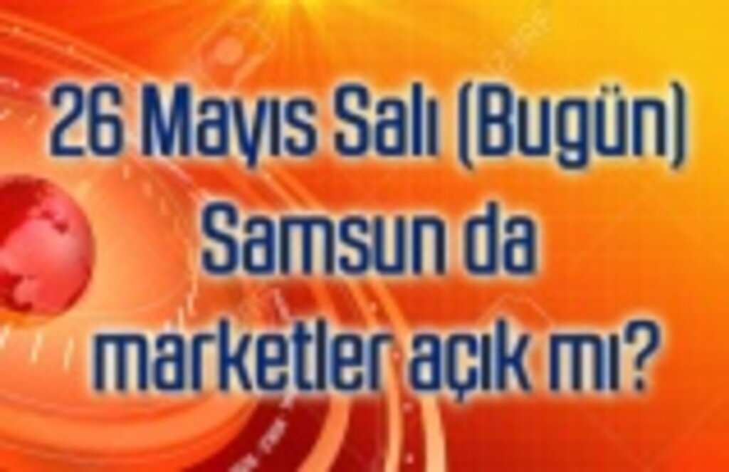 26 Mayıs Salı (Bugün) Samsun da marketler açık mı?