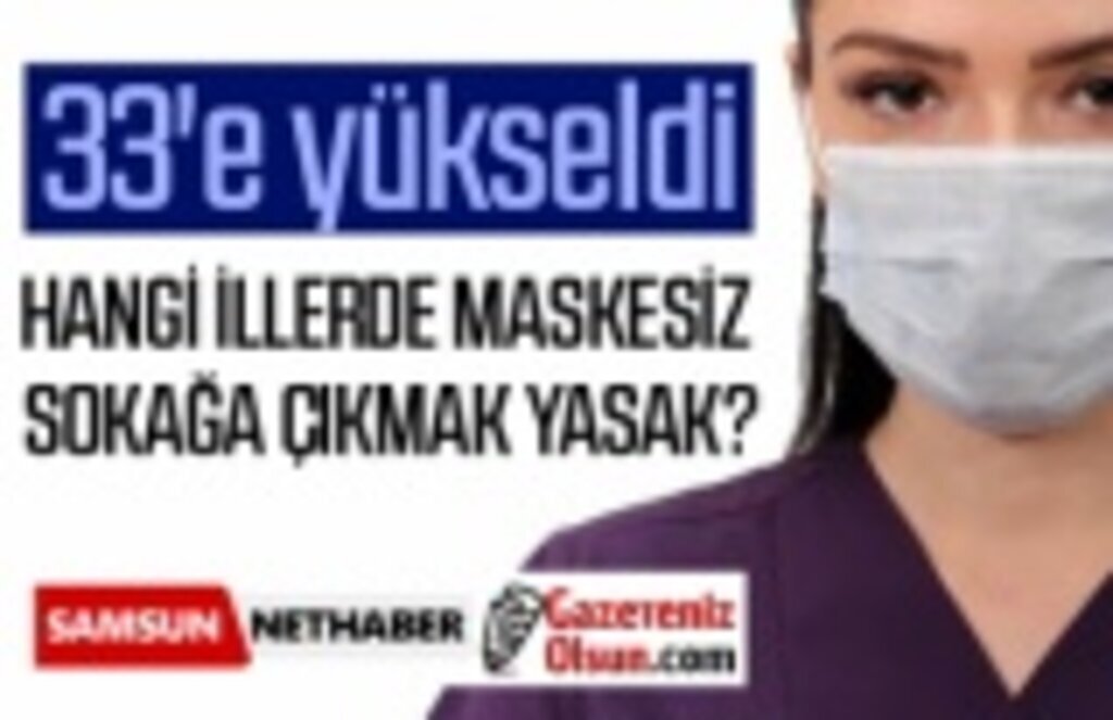 33'e yükseldi, Hangi illerde maskesiz sokağa çıkmak yasak?