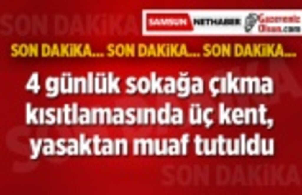 4 günlük sokağa çıkma kısıtlamasında hangi iller muaf tutuldu