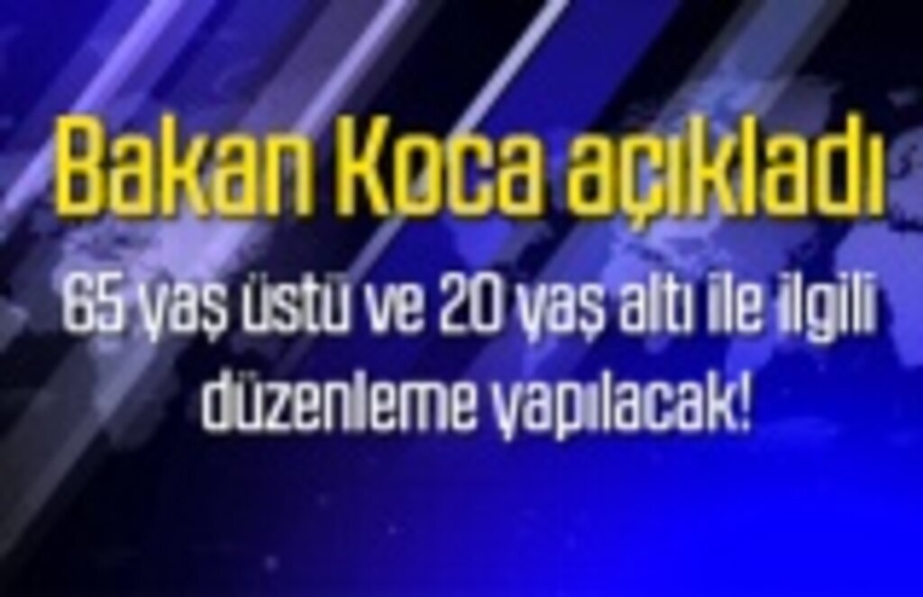 65 yaş üstü ve 20 yaş altı ile ilgili düzenleme yapılacak!