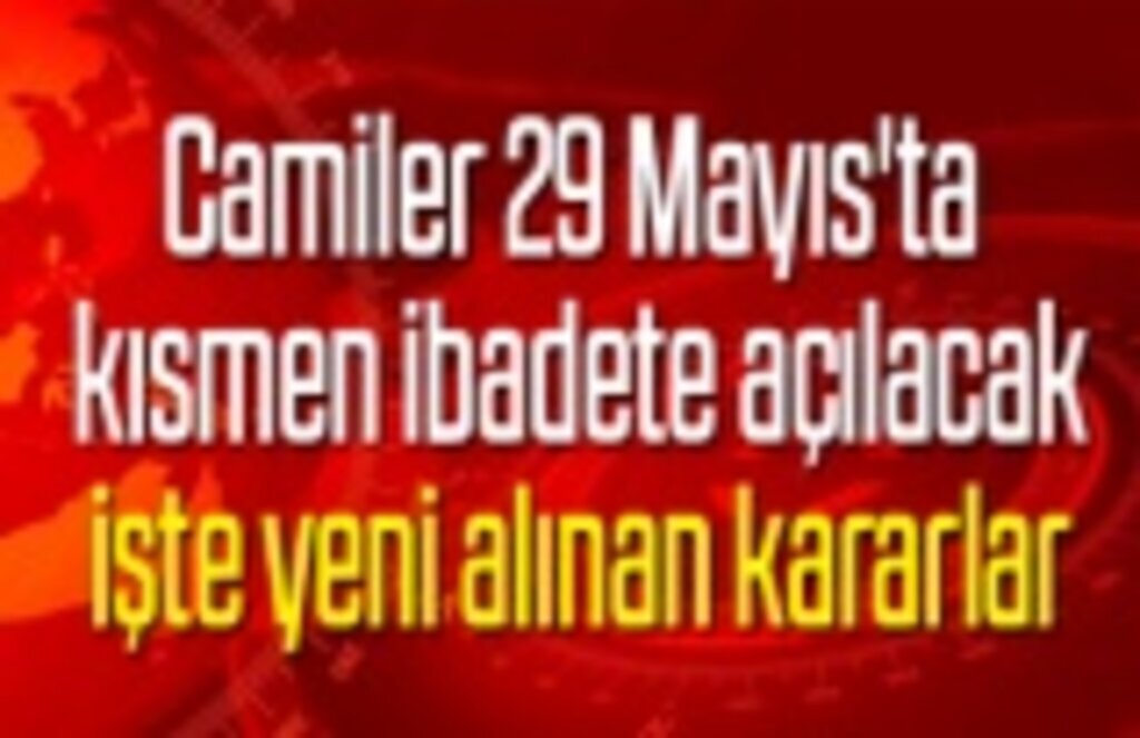 Camiler 29 Mayıs'ta kısmen ibadete açılacak, işte yeni alınan kararlar