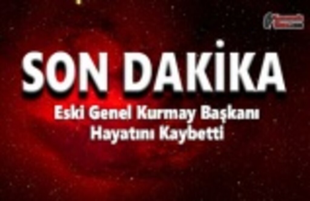 Eski Genel Kurmay Başkanı Hayatını Kaybetti