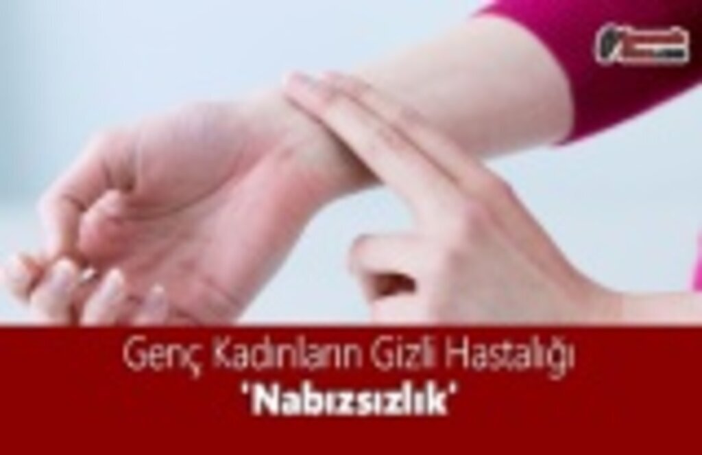 Genç Kadınların Gizli Hastalığı 'Nabızsızlık'