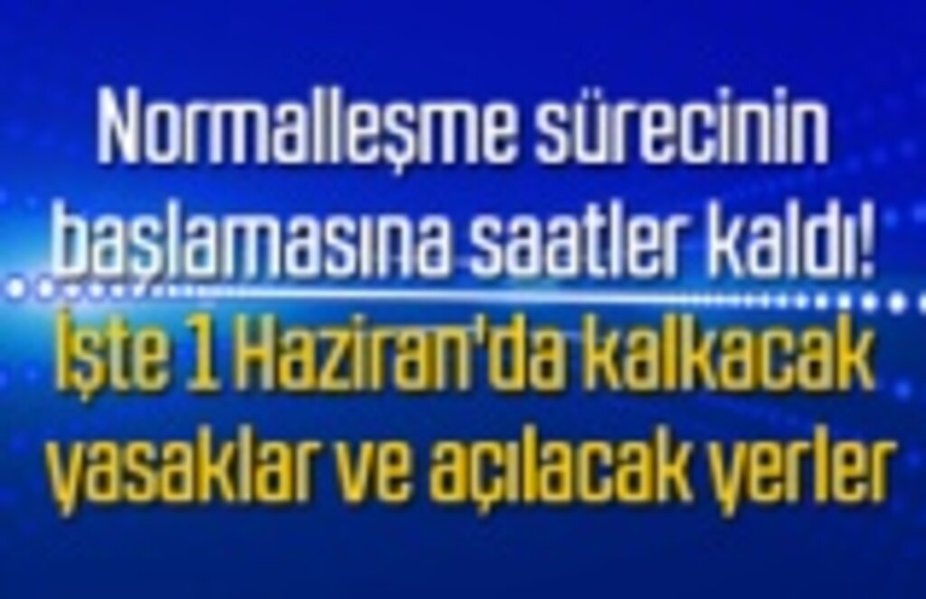 Hangi yasaklar kalkıyor, hangi yerler açılıyor, neler normalleşiyor!