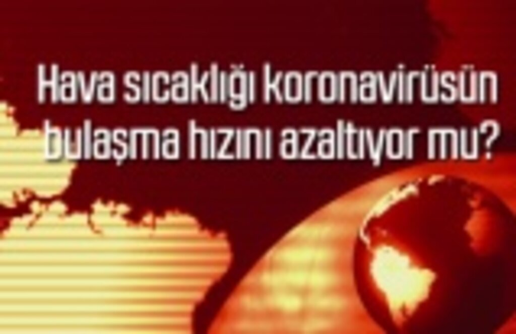 Hava sıcaklığı koronavirüsün bulaşma hızını azaltıyor mu?