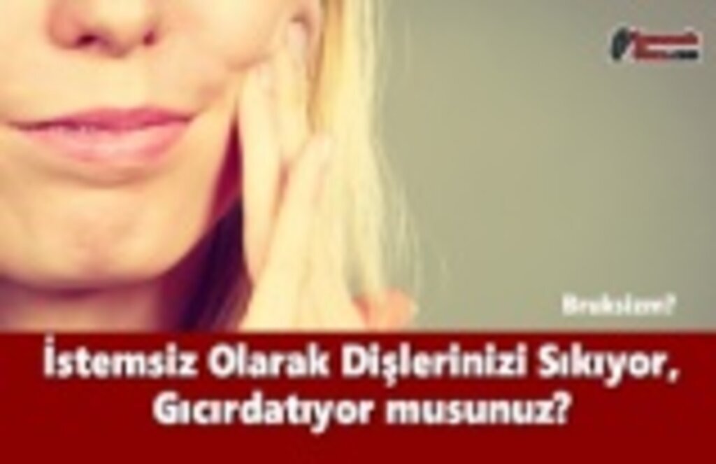 İstemsiz Olarak Dişlerinizi Sıkıyor, Gıcırdatıyor musunuz? - Sağlık