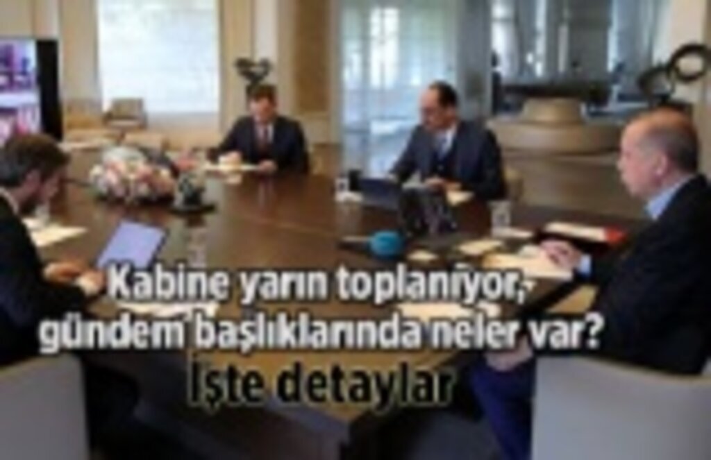 Kabine yarın toplanıyor, gündem başlıklarında neler var?