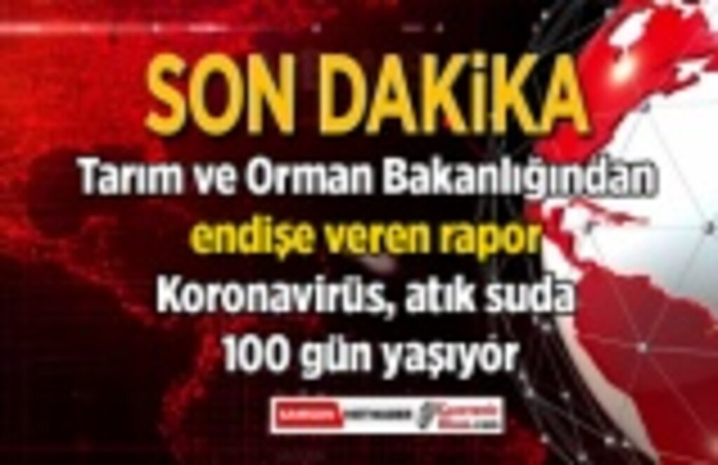 Koronavirüs, atık suda 100 gün yaşıyor raporu!