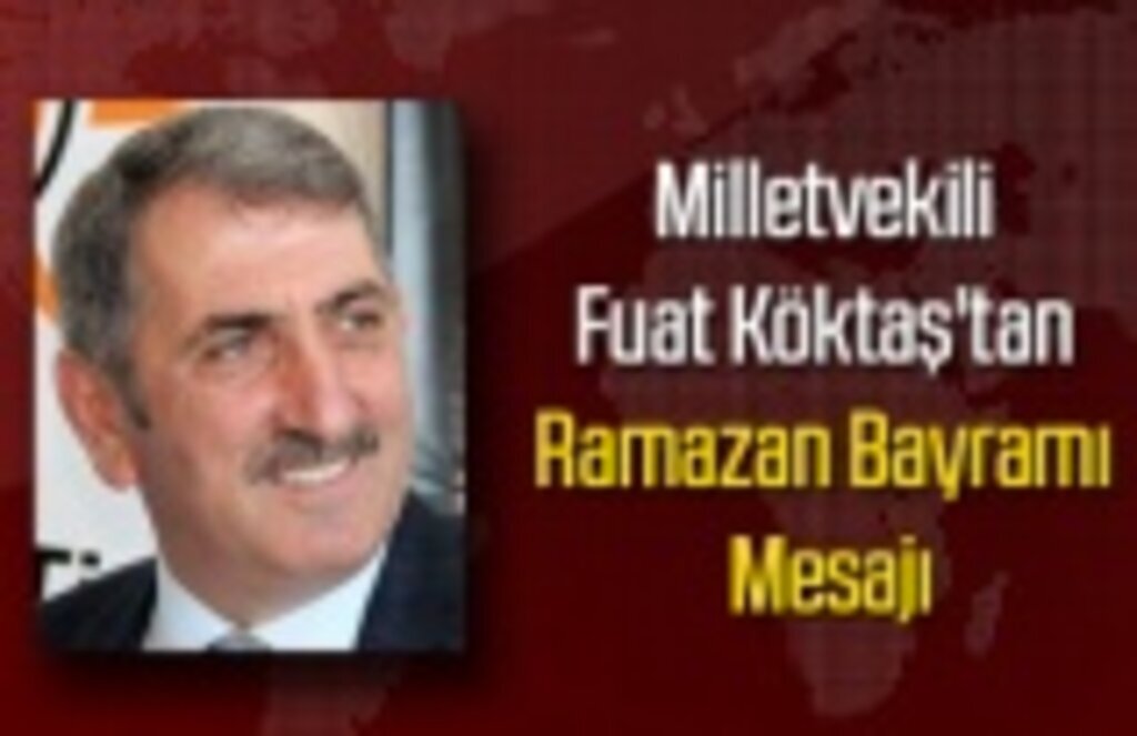 Milletvekili Fuat Köktaş'tan Ramazan Bayramı Mesajı