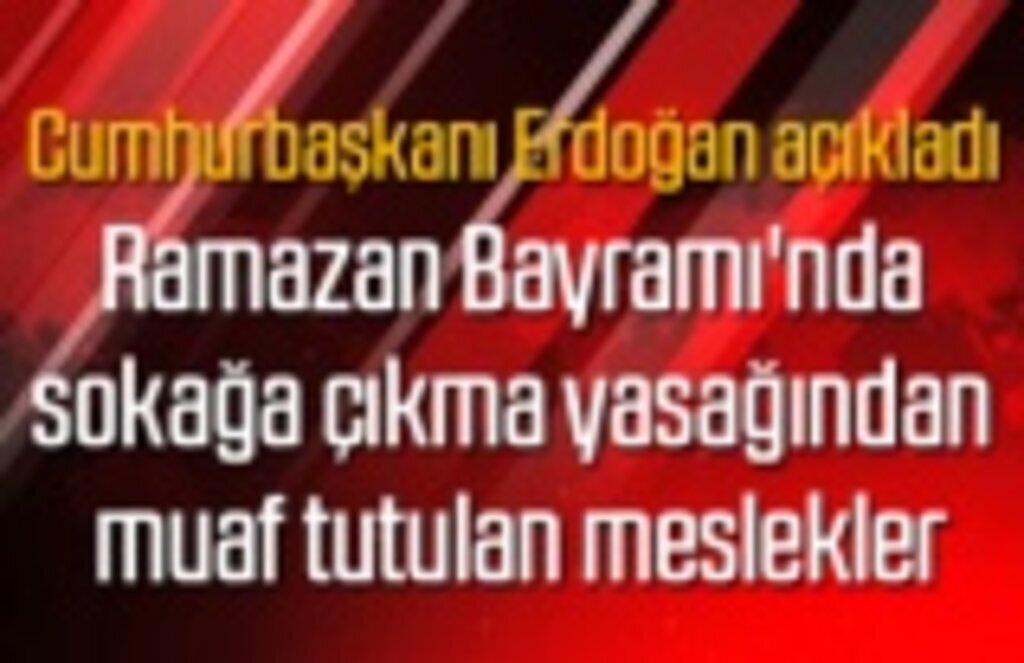 Ramazan Bayramı'nda yasaktan muaf tutulan meslekler